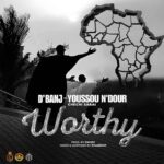 D'banj - Worthy ft. Chechi Sarai & Youssou N'dour