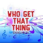 Dekumzy - Who Get That Thing (Remix)