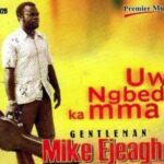 GentleMan Mike Ejeagha - Uwa Ngbede Ka Mma
