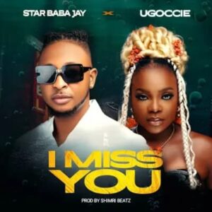 Star Baba Jay – I Miss You ft. Ugoccie Artwork