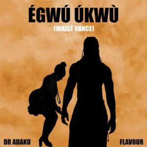 Dr Adaku – Egwu Ukwu (Waist Dance) ft. Flavour Artwork