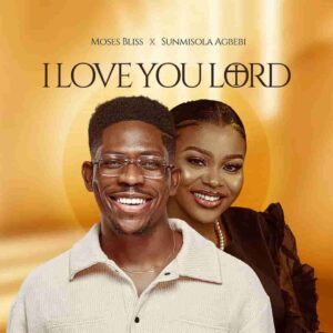 Moses Bliss – I Love You Lord ft. Sunmisola Agbebi Artwork