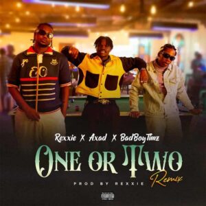 Rexxie – ONE OR TWO (REMIX) ft. AXAD & Bad Boy Timz Artwork