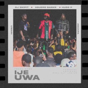 DJ Skipit – Ije Uwa ft. Hugo P & Aguero Banks Artwork