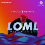 Cheque – LOML (Love Of My Life) ft. Olamide