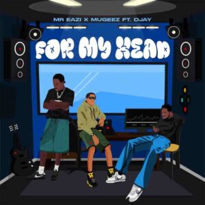 Mr Eazi – For My Head ft. Mugeez & D Jay Artwork