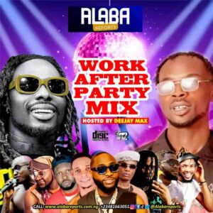 Alabareports Promotions – Work After Party Mixtape ft. DJ Max A.K.A King Of DJs Artwork