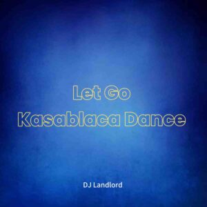 DJ Landlord – Let Go Kasablaca Dance ft. JoBlaq Artwork