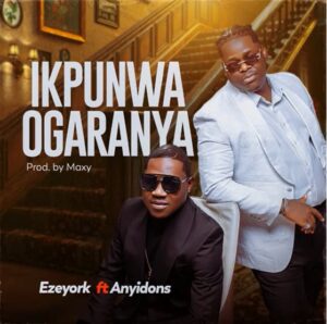 Eze York – IKPUNWA OGARANYA ft. Anyidons Artwork