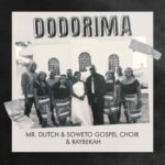 Mr. Dutch – Dodorima ft. Soweto Gospel Choir & Raybekah