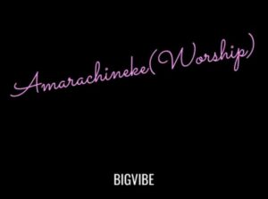 BigVibe – Amarachineke (Worship) Artwork