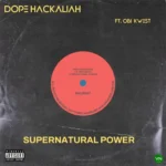 Supernatural Power mp3 by Dope Hackaliah feat. Obi Kwest