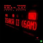 Isaka II (6am) mp3 by CIZA feat. Tems, Omah Lay, Thukuthela, Jazzworx and Lekaa Beats
