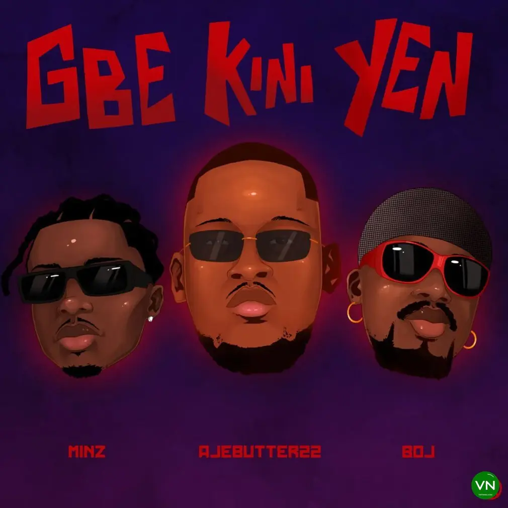 Gbe Kini Yen mp3 by Ajebutter22 feat. Minz and Boj