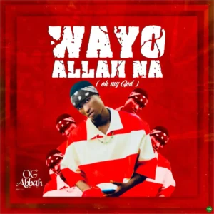 OG Abbah – Wayyo Allah Na Artwork
