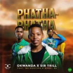 Phatha-Phatha mp3 by Okwanda feat. Sir Trill, Weirdo2265 and Bongi SA
