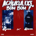 Achukuleke Bom Bom mp3 by Kumba feat. Blazon