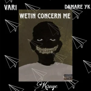 K0NYE – Wetin Concern Me ft. VAR1 & Damare YK Artwork