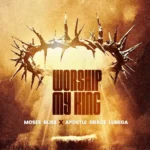 Moses Bliss – Worship My King ft. Grace Lubega Artwork