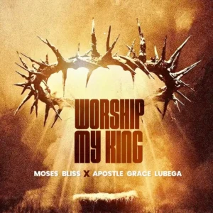 Moses Bliss – Worship My King ft. Grace Lubega Artwork