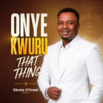 Ebuka D’Great – Onye Kwuru That Thing Artwork